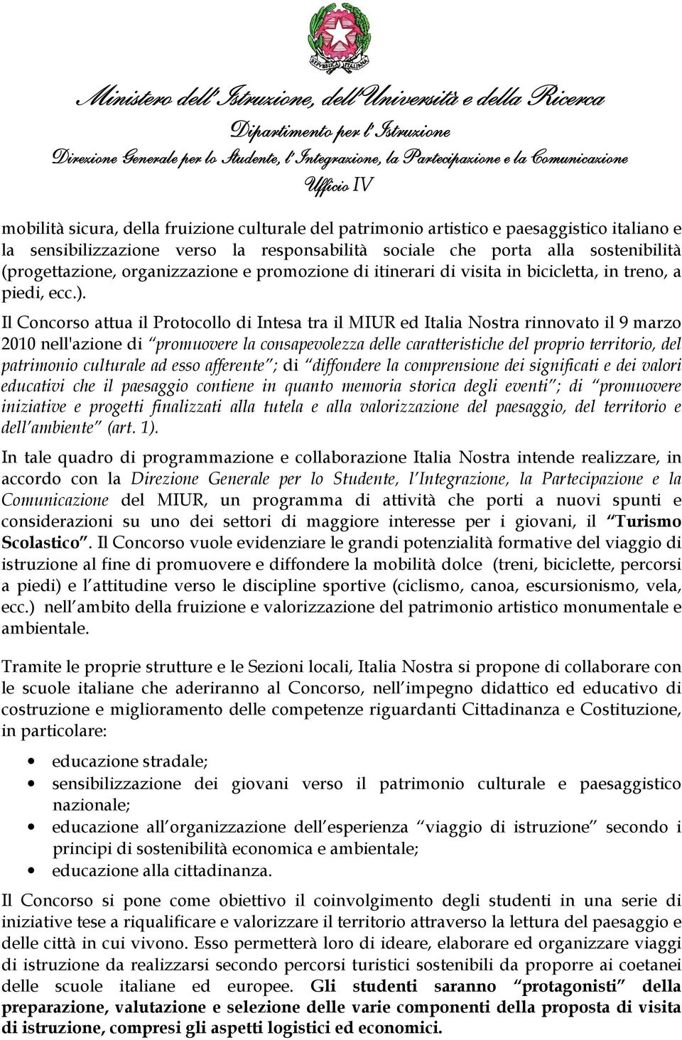 Il Concorso attua il Protocollo di Intesa tra il MIUR ed Italia Nostra rinnovato il 9 marzo 2010 nell'azione di promuovere la consapevolezza delle caratteristiche del proprio territorio, del