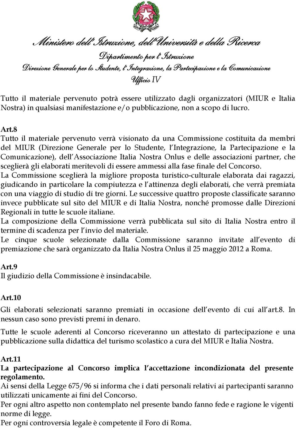 Associazione Italia Nostra Onlus e delle associazioni partner, che sceglierà gli elaborati meritevoli di essere ammessi alla fase finale del Concorso.