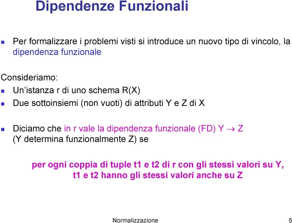 X Diciamo che in r vale la dipendenza funzionale (FD) Y Z (Y determina funzionalmente Z) se per ogni coppia