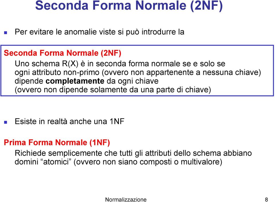 ogni chiave (ovvero non dipende solamente da una parte di chiave) Esiste in realtà anche una 1NF Prima Forma Normale (1NF)