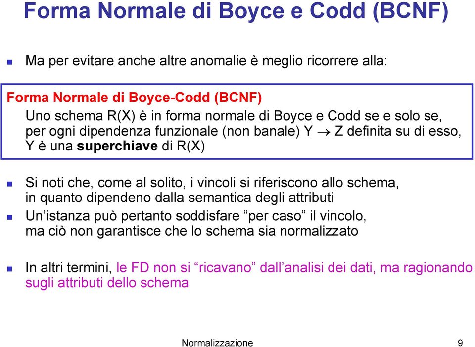 solito, i vincoli si riferiscono allo schema, in quanto dipendeno dalla semantica degli attributi Un istanza può pertanto soddisfare per caso il vincolo, ma ciò