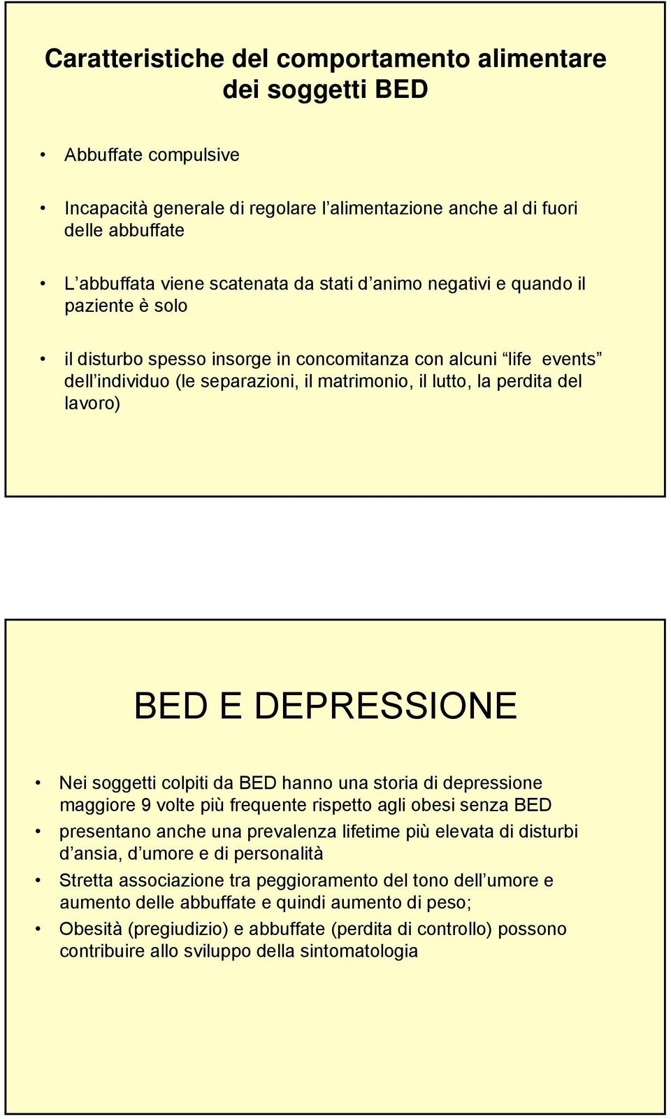 BED E DEPRESSIONE Nei soggetti colpiti da BED hanno una storia di depressione maggiore 9 volte più frequente rispetto agli obesi senza BED presentano anche una prevalenza lifetime più elevata di