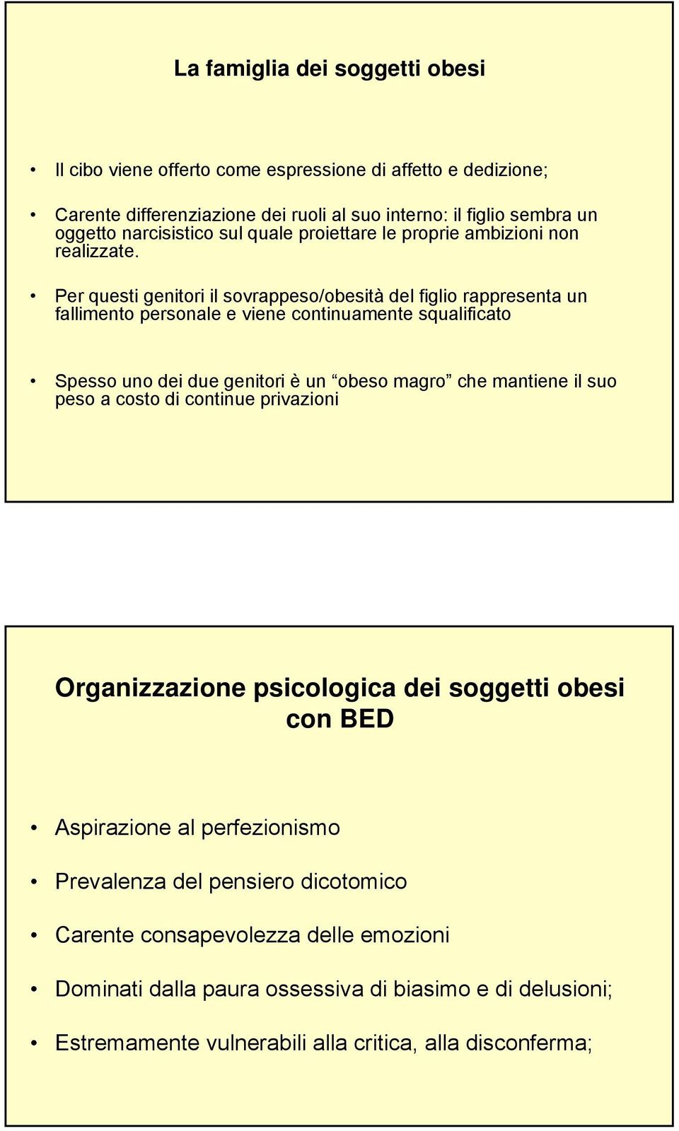 Per questi genitori il sovrappeso/obesità del figlio rappresenta un fallimento personale e viene continuamente squalificato Spesso uno dei due genitori è un obeso magro che mantiene il