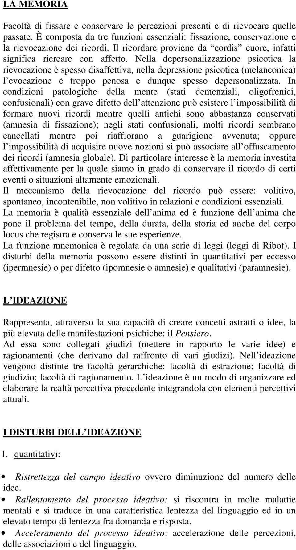 Nella depersonalizzazione psicotica la rievocazione è spesso disaffettiva, nella depressione psicotica (melanconica) l evocazione è troppo penosa e dunque spesso depersonalizzata.