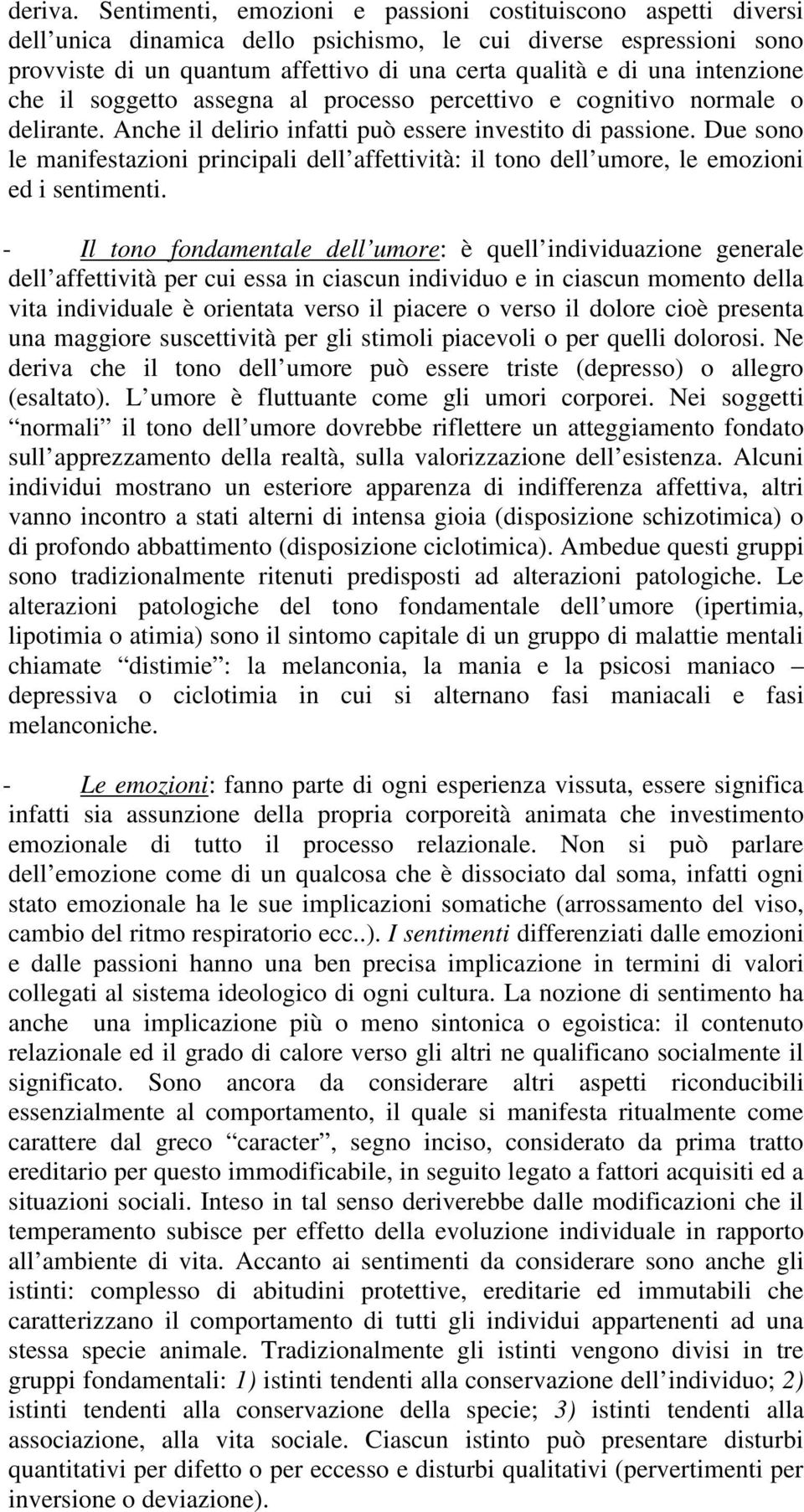 intenzione che il soggetto assegna al processo percettivo e cognitivo normale o delirante. Anche il delirio infatti può essere investito di passione.