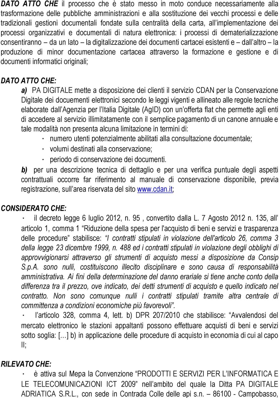 digitalizzazione dei documenti cartacei esistenti e dall altro la produzione di minor documentazione cartacea attraverso la formazione e gestione e di documenti informatici originali; DATO ATTO CHE: