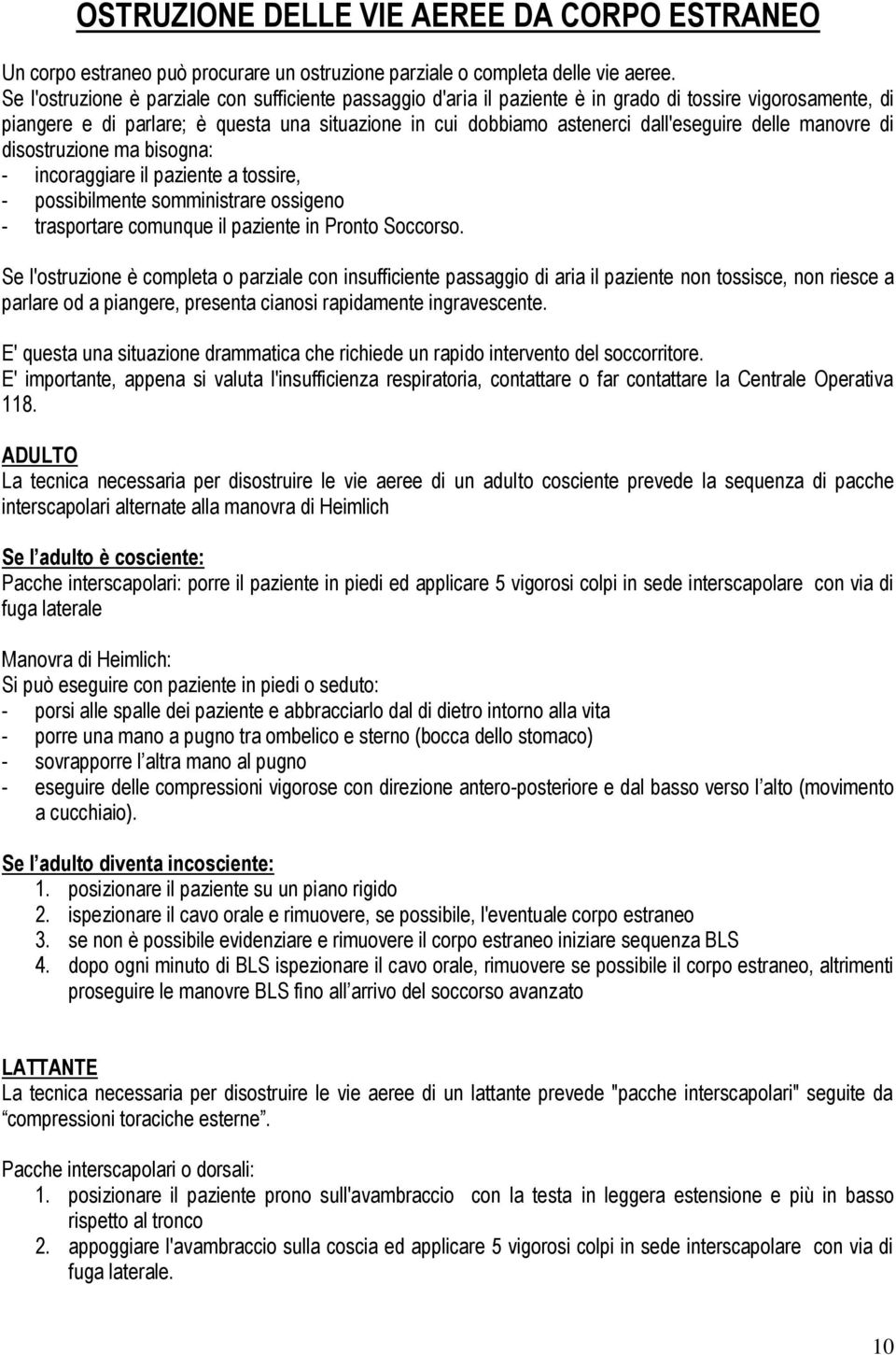 delle manovre di disostruzione ma bisogna: - incoraggiare il paziente a tossire, - possibilmente somministrare ossigeno - trasportare comunque il paziente in Pronto Soccorso.