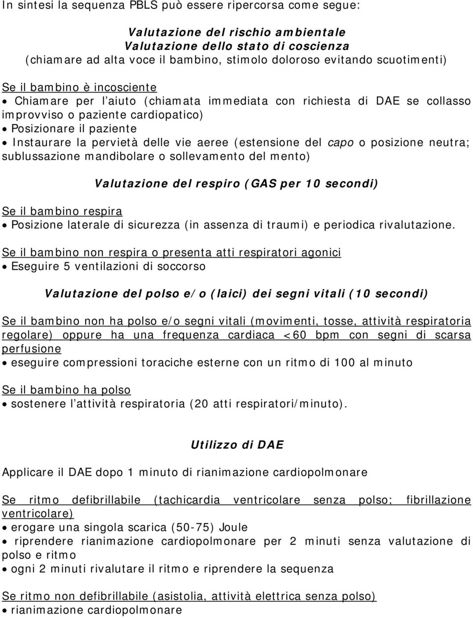 delle vie aeree (estensione del capo o posizione neutra; sublussazione mandibolare o sollevamento del mento) Valutazione del respiro (GAS per 10 secondi) Se il bambino respira Posizione laterale di