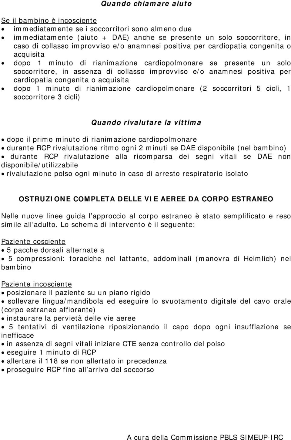 cardiopatia congenita o acquisita dopo 1 minuto di rianimazione cardiopolmonare (2 soccorritori 5 cicli, 1 soccorritore 3 cicli) Quando rivalutare la vittima dopo il primo minuto di rianimazione