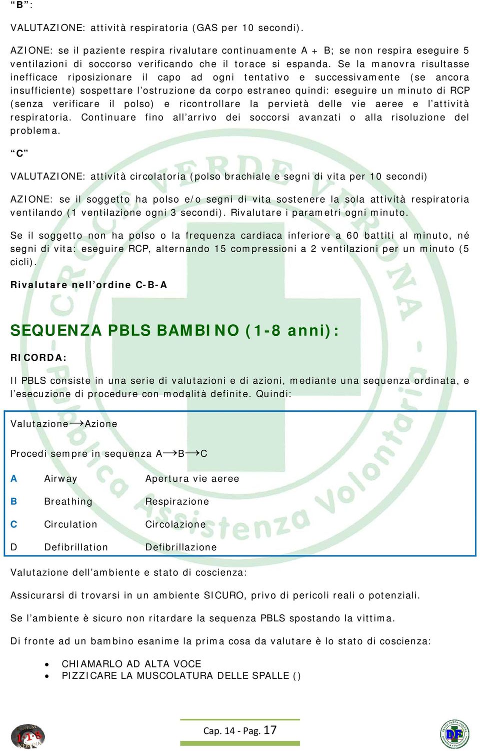 Se la manovra risultasse inefficace riposizionare il capo ad ogni tentativo e successivamente (se ancora insufficiente) sospettare l ostruzione da corpo estraneo quindi: eseguire un minuto di RCP