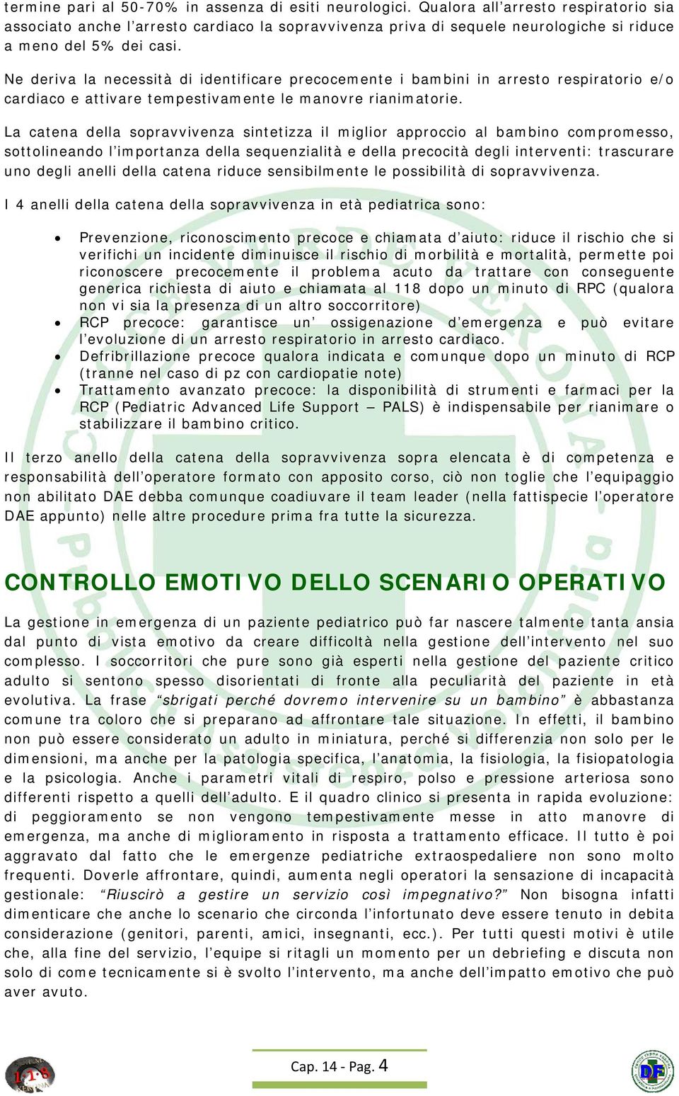 Ne deriva la necessità di identificare precocemente i bambini in arresto respiratorio e/o cardiaco e attivare tempestivamente le manovre rianimatorie.