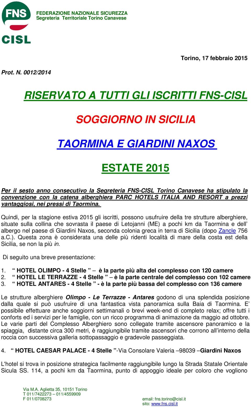 0012/2014 RISERVATO A TUTTI GLI ISCRITTI FNS-CISL SOGGIORNO IN SICILIA TAORMINA E GIARDINI NAXOS ESTATE 2015 Per il sesto anno consecutivo la Segreteria FNS-CISL Torino Canavese ha stipulato la