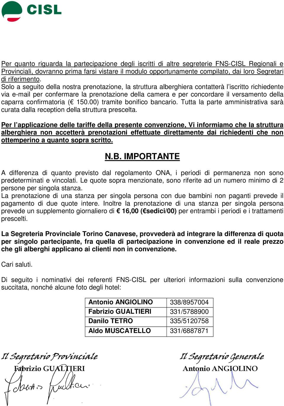 Solo a seguito della nostra prenotazione, la struttura alberghiera contatterà l iscritto richiedente via e-mail per confermare la prenotazione della camera e per concordare il versamento della