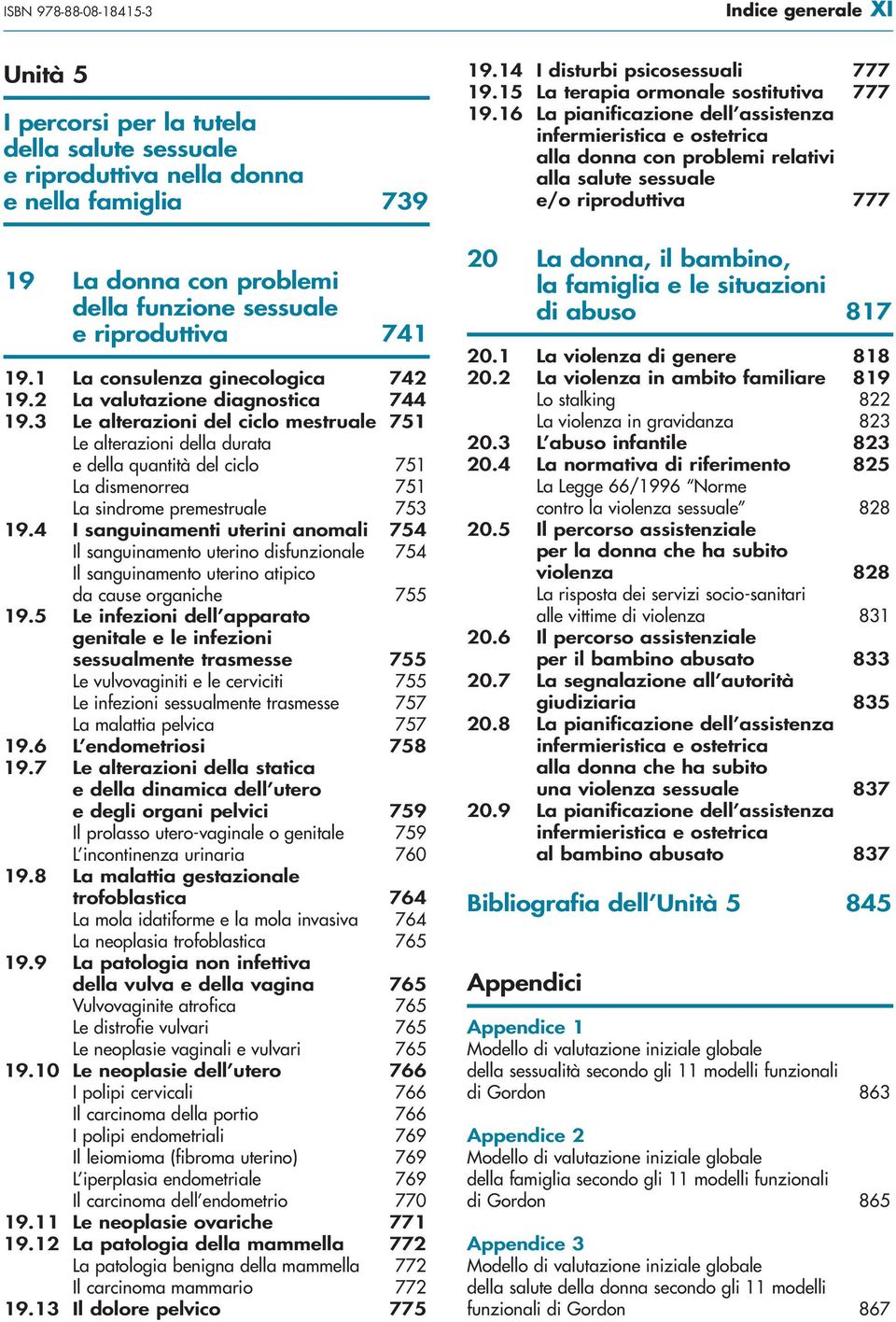 3 Le alterazioni del ciclo mestruale 751 Le alterazioni della durata e della quantità del ciclo 751 La dismenorrea 751 La sindrome premestruale 753 19.