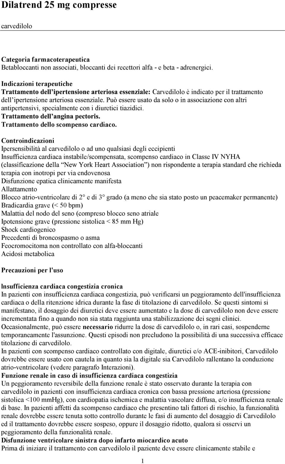 Controindicazioni Ipersensibilità al carvedilolo o ad uno qualsiasi degli eccipienti Insufficienza cardiaca instabile/scompensata, scompenso cardiaco in Classe IV NYHA terapia con inotropi per via