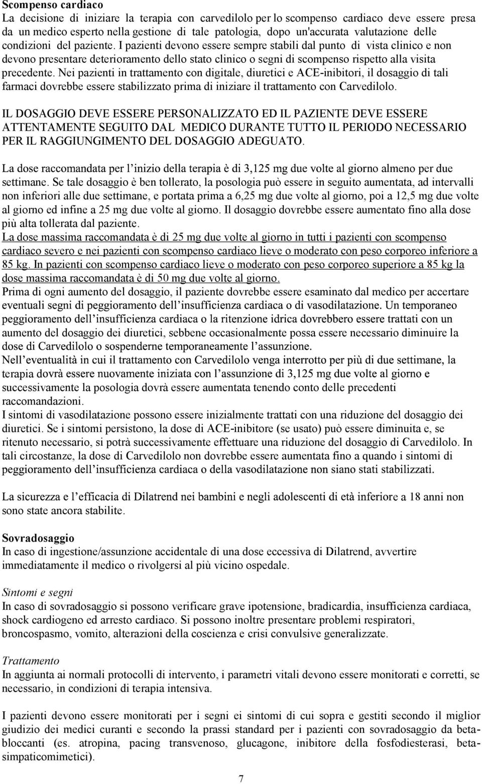 I pazienti devono essere sempre stabili dal punto di vista clinico e non devono presentare deterioramento dello stato clinico o segni di scompenso rispetto alla visita precedente.