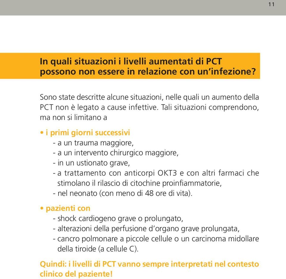 Tali situazioni comprendono, ma non si limitano a i primi giorni successivi - a un trauma maggiore, - a un intervento chirurgico maggiore, - in un ustionato grave, - a trattamento con anticorpi OKT3