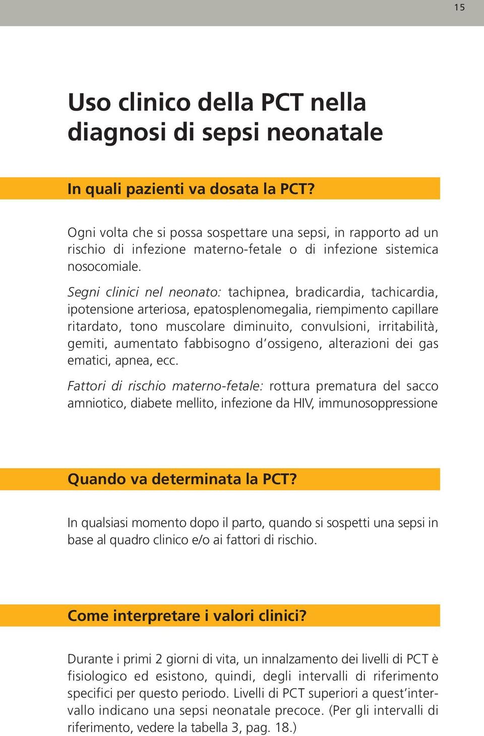 Segni clinici nel neonato: tachipnea, bradicardia, tachicardia, ipotensione arteriosa, epatosplenomegalia, riempimento capillare ritardato, tono muscolare diminuito, convulsioni, irritabilità,