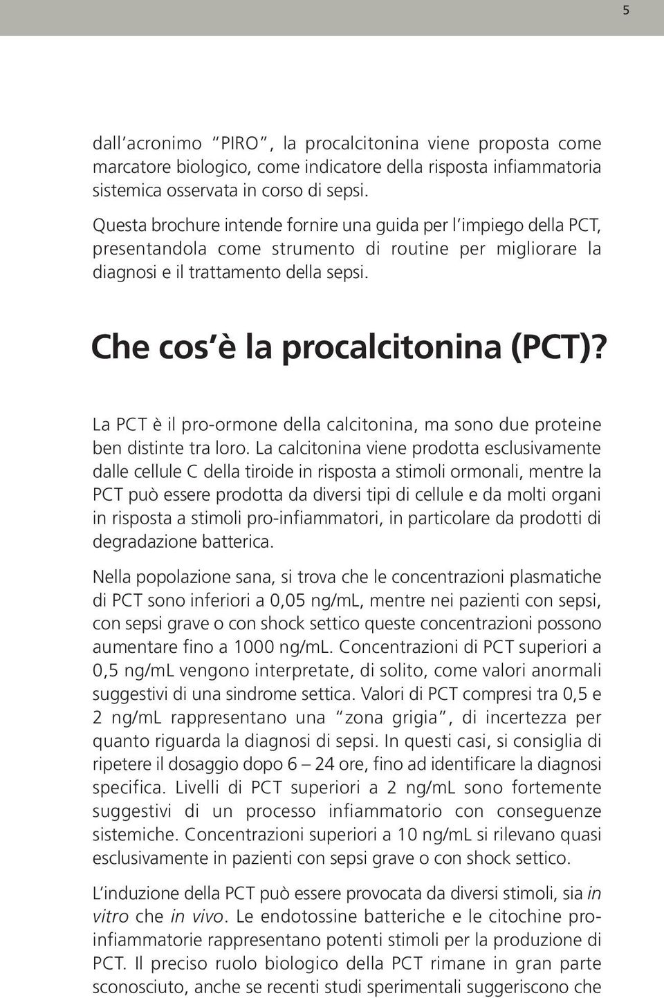La PCT è il pro-ormone della calcitonina, ma sono due proteine ben distinte tra loro.