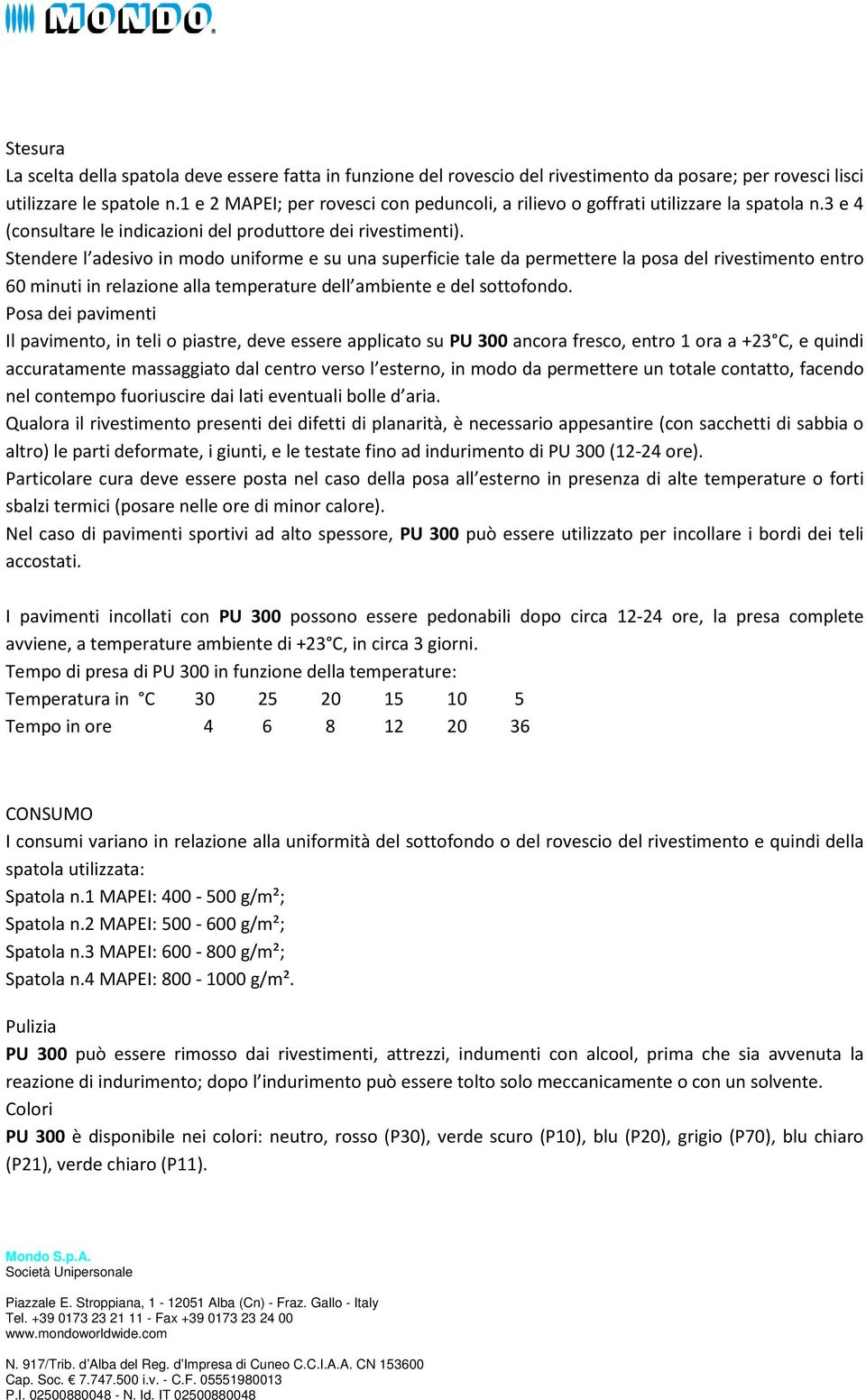 Stendere l adesivo in modo uniforme e su una superficie tale da permettere la posa del rivestimento entro 60 minuti in relazione alla temperature dell ambiente e del sottofondo.