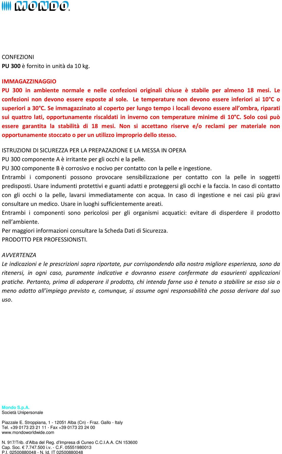 Se immagazzinato al coperto per lungo tempo i locali devono essere all ombra, riparati sui quattro lati, opportunamente riscaldati in inverno con temperature minime di 10 C.