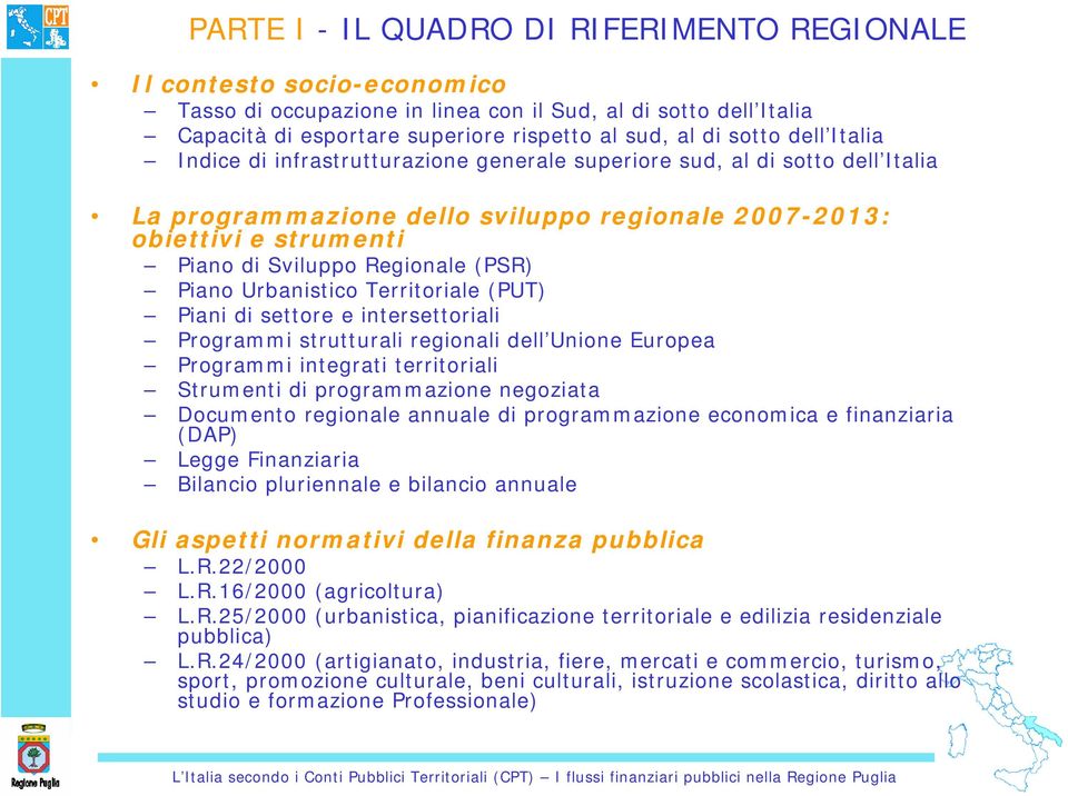 Piano Urbanistico Territoriale (PUT) Piani di settore e intersettoriali Programmi strutturali regionali dell Unione Europea Programmi integrati territoriali Strumenti di programmazione negoziata