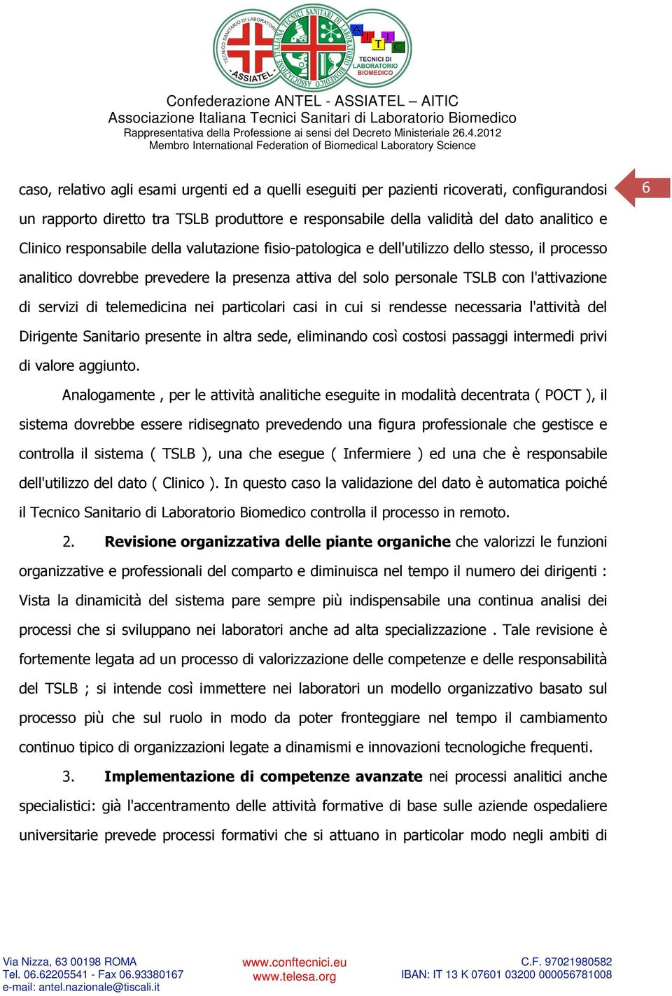 telemedicina nei particolari casi in cui si rendesse necessaria l'attività del Dirigente Sanitario presente in altra sede, eliminando così costosi passaggi intermedi privi di valore aggiunto.