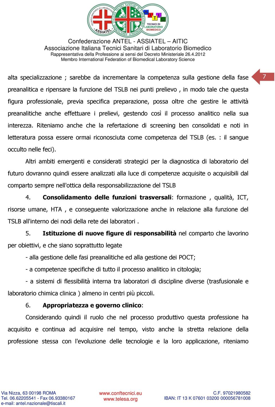 Riteniamo anche che la refertazione di screening ben consolidati e noti in letteratura possa essere ormai riconosciuta come competenza del TSLB (es. : il sangue occulto nelle feci).