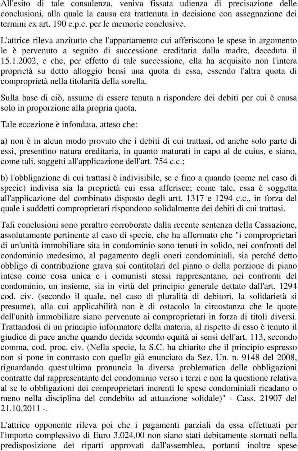 .1.2002, e che, per effetto di tale successione, ella ha acquisito non l'intera proprietà su detto alloggio bensì una quota di essa, essendo l'altra quota di comproprietà nella titolarità della