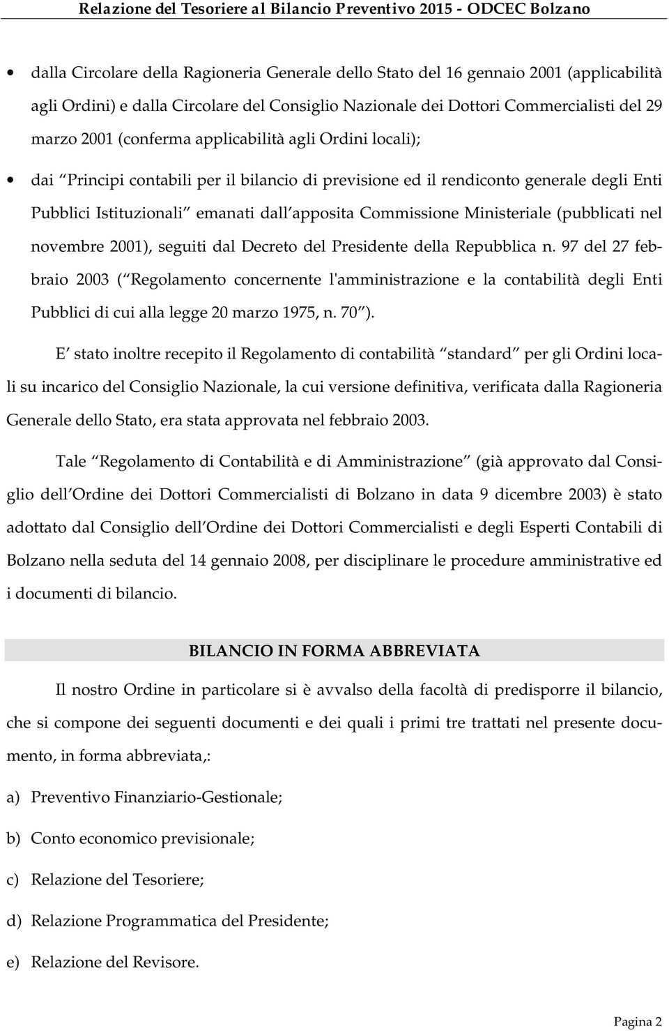 (pubblicati nel novembre 2001), seguiti dal Decreto del Presidente della Repubblica n.