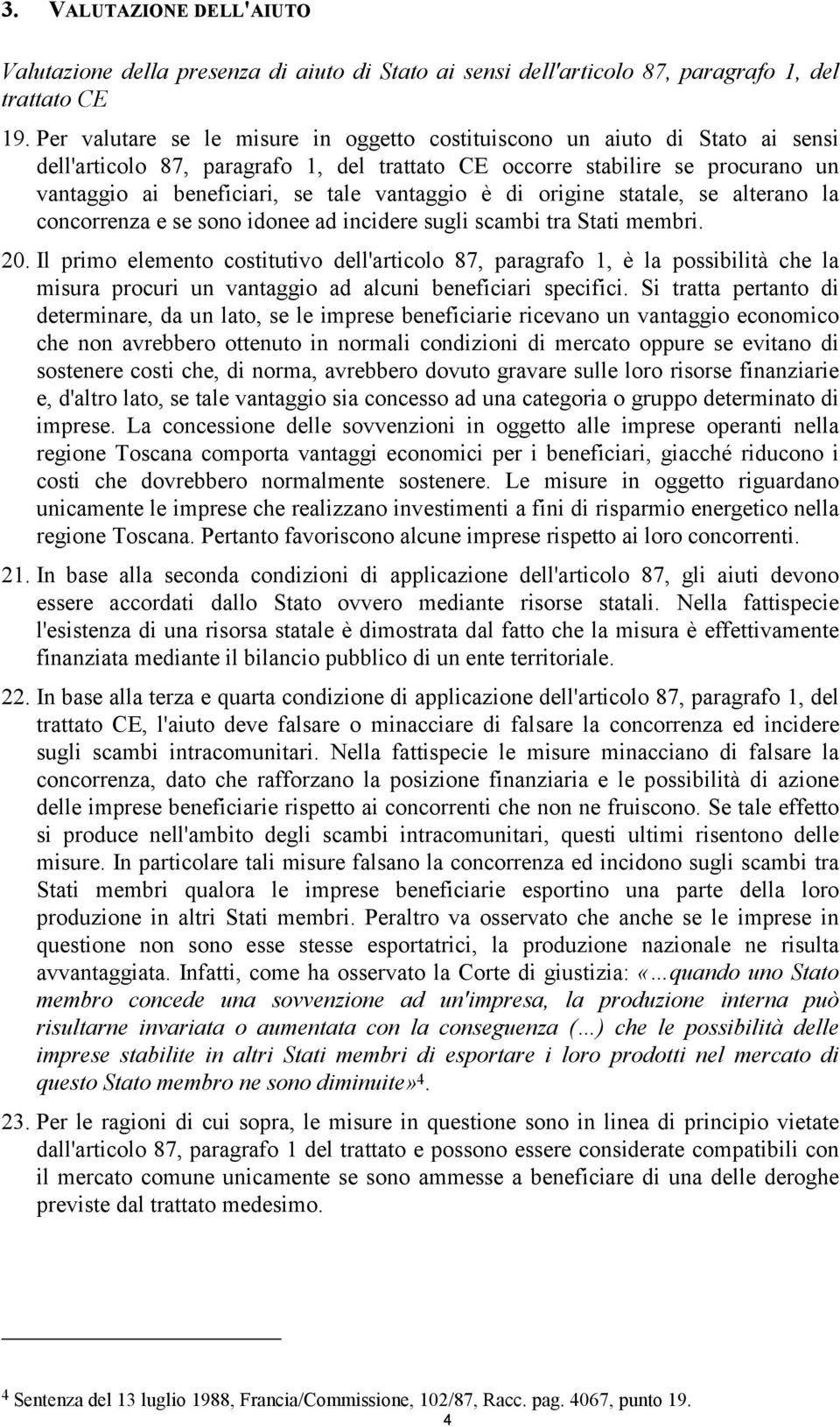 vantaggio è di origine statale, se alterano la concorrenza e se sono idonee ad incidere sugli scambi tra Stati membri. 20.