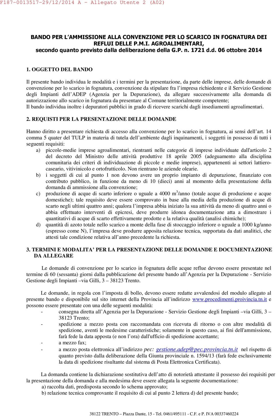 OGGETTO DEL BANDO Il presente bando individua le modalità e i termini per la presentazione, da parte delle imprese, delle domande di convenzione per lo scarico in fognatura, convenzione da stipulare