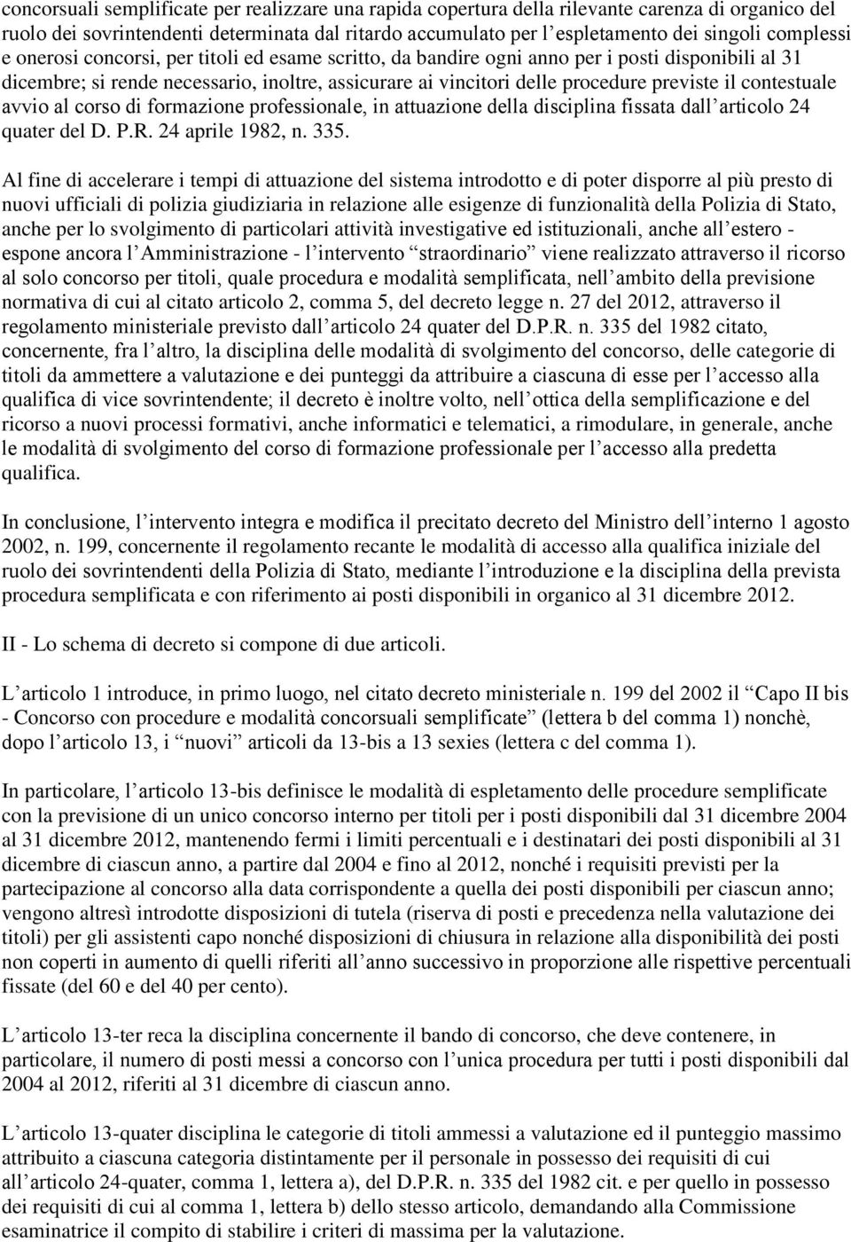 il contestuale avvio al corso di formazione professionale, in attuazione della disciplina fissata dall articolo 24 quater del D. P.R. 24 aprile 1982, n. 335.