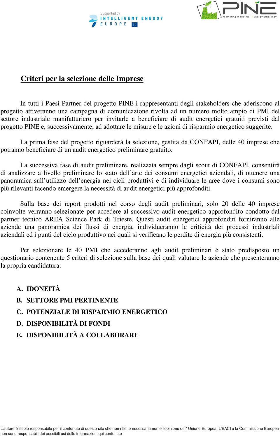 azioni di risparmio energetico suggerite. La prima fase del progetto riguarderà la selezione, gestita da CONFAPI, delle 40 imprese che potranno beneficiare di un audit energetico preliminare gratuito.