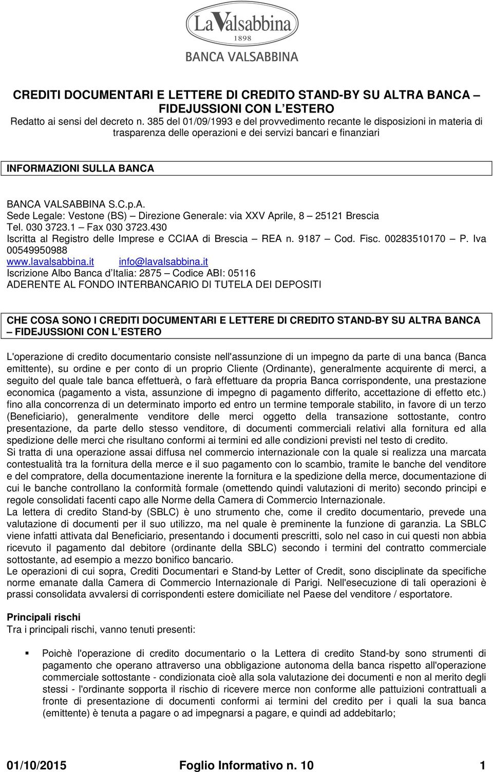 IONI SULLA BANCA BANCA VALSABBINA S.C.p.A. Sede Legale: Vestone (BS) Direzione Generale: via XXV Aprile, 8 25121 Brescia Tel. 030 3723.1 Fax 030 3723.