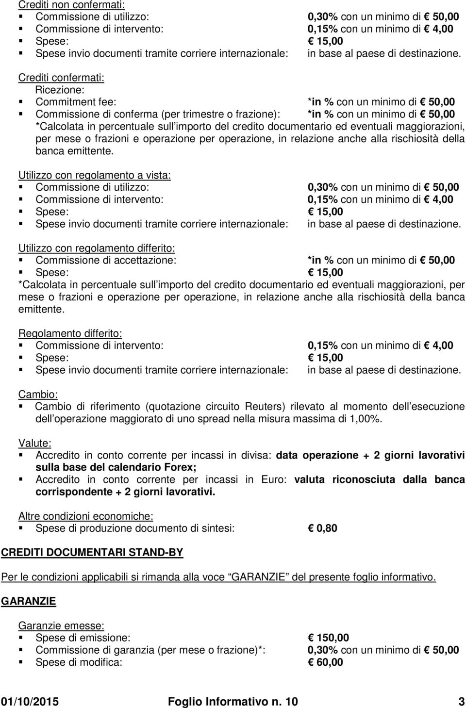 Utilizzo con regolamento a vista: Utilizzo con regolamento differito: Commissione di accettazione: *in % con un minimo di 50,00 *Calcolata in  Regolamento differito: Cambio: Cambio di riferimento