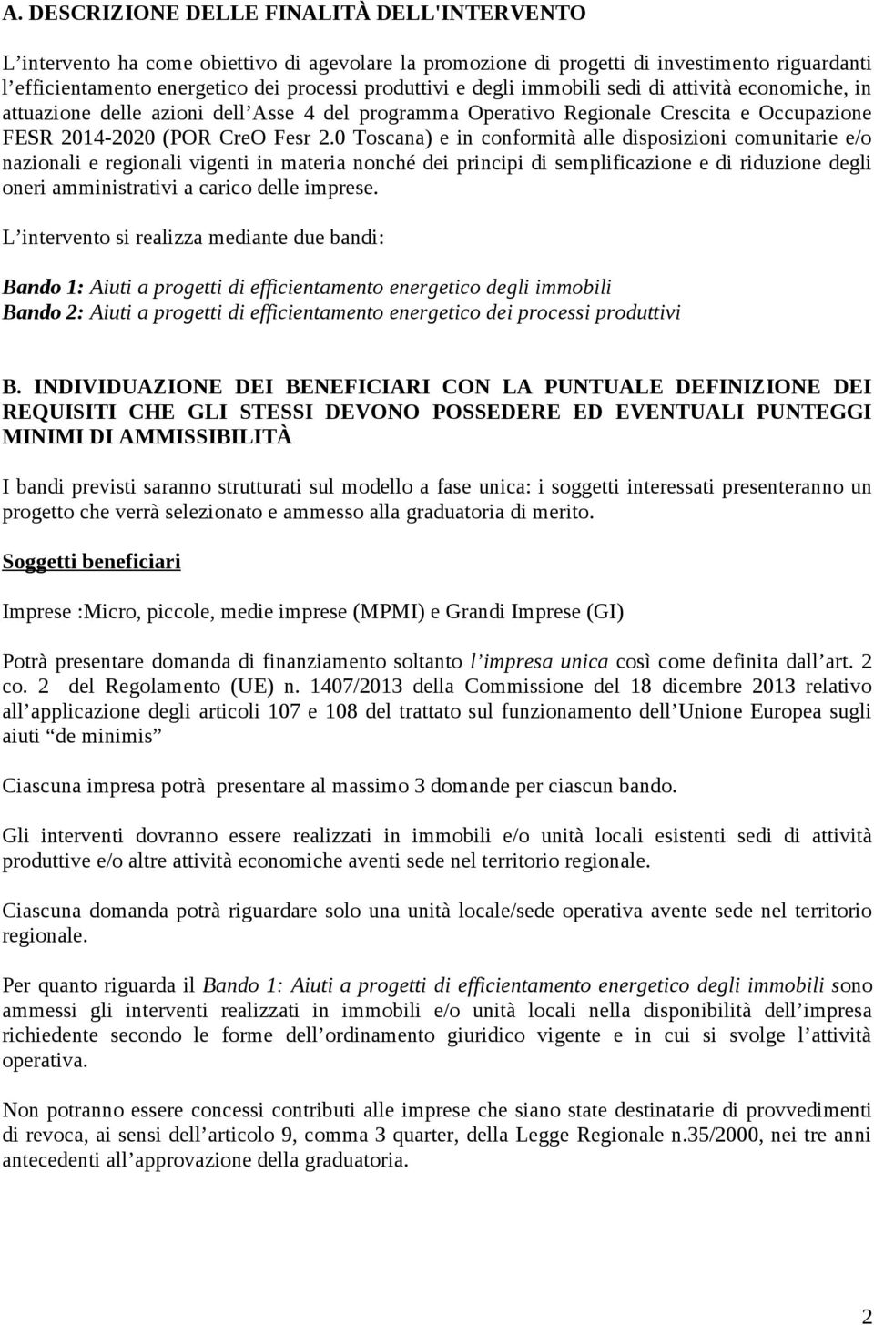 0 Toscana) e in conformità alle disposizioni comunitarie e/o nazionali e regionali vigenti in materia nonché dei principi di semplificazione e di riduzione degli oneri amministrativi a carico delle