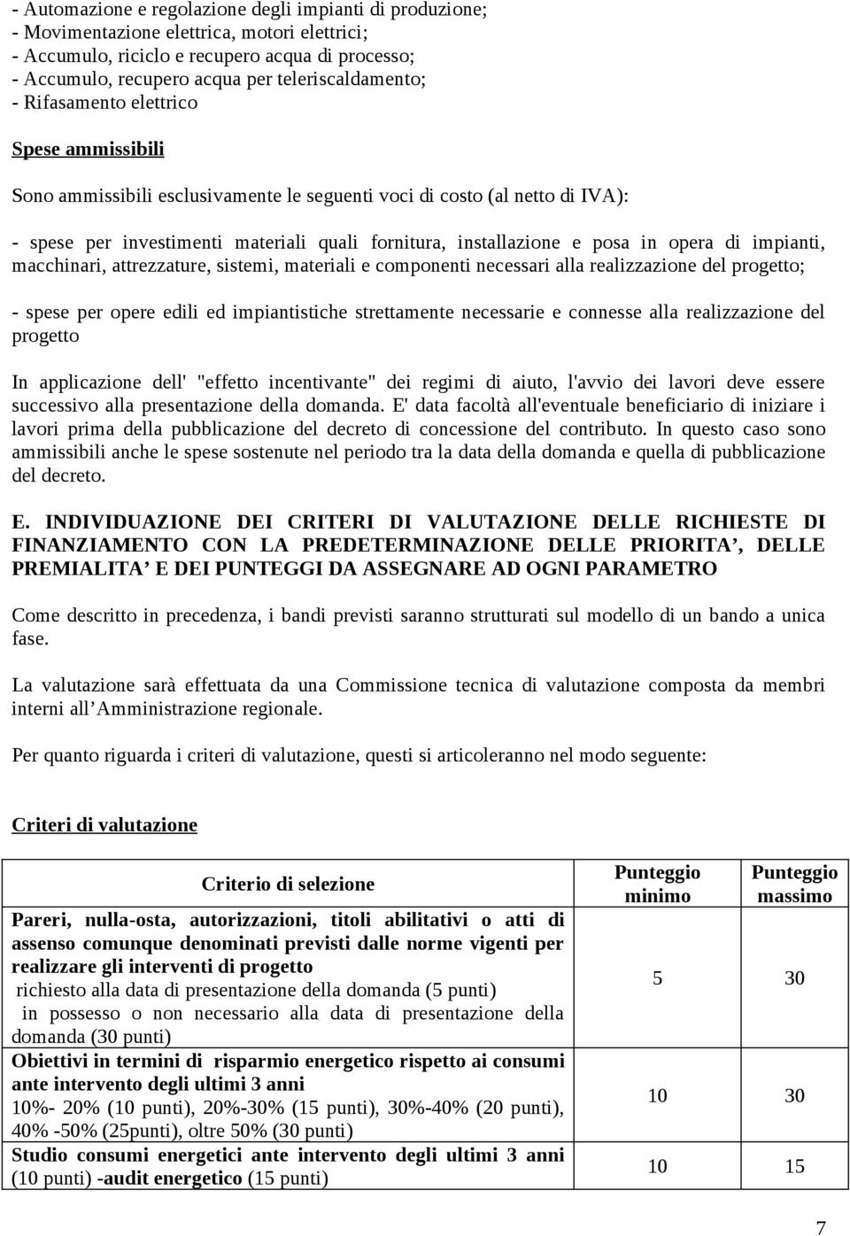 installazione e posa in opera di impianti, macchinari, attrezzature, sistemi, materiali e componenti necessari alla realizzazione del progetto; - spese per opere edili ed impiantistiche strettamente