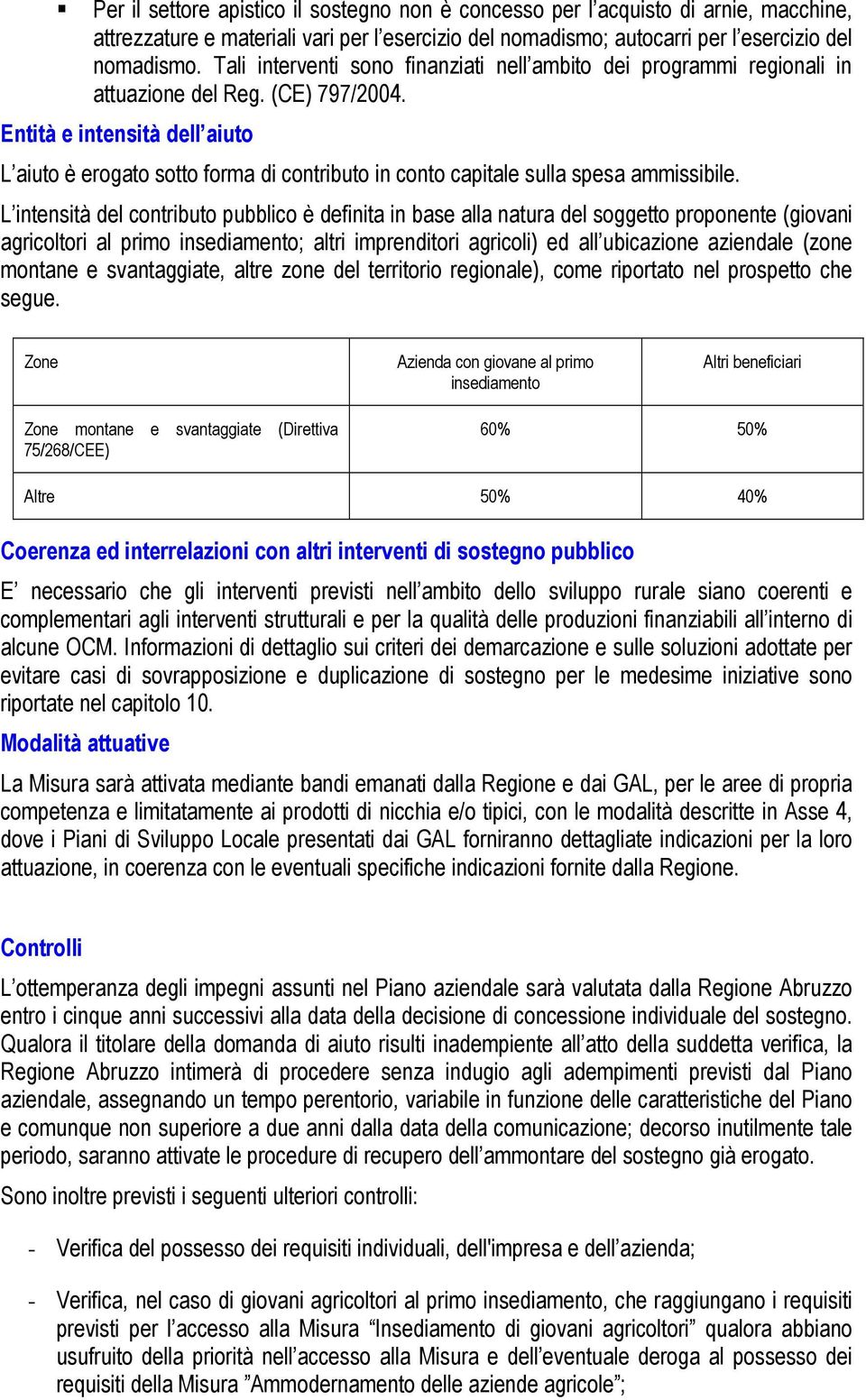 Entità e intensità dell aiuto L aiuto è erogato sotto forma di contributo in conto capitale sulla spesa ammissibile.