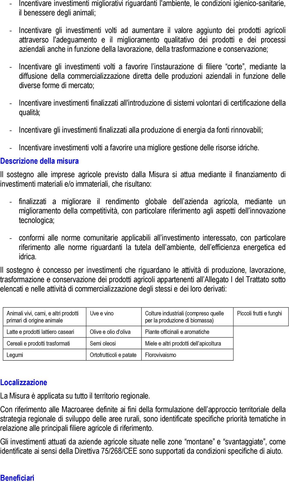 Incentivare gli investimenti volti a favorire l instaurazione di filiere corte, mediante la diffusione della commercializzazione diretta delle produzioni aziendali in funzione delle diverse forme di