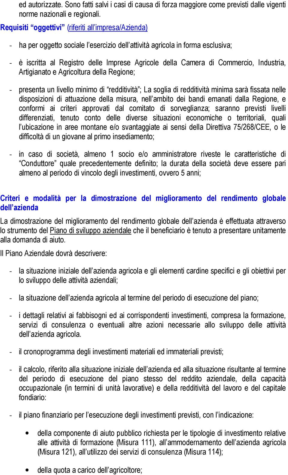 Commercio, Industria, Artigianato e Agricoltura della Regione; - presenta un livello minimo di redditività ; La soglia di redditività minima sarà fissata nelle disposizioni di attuazione della