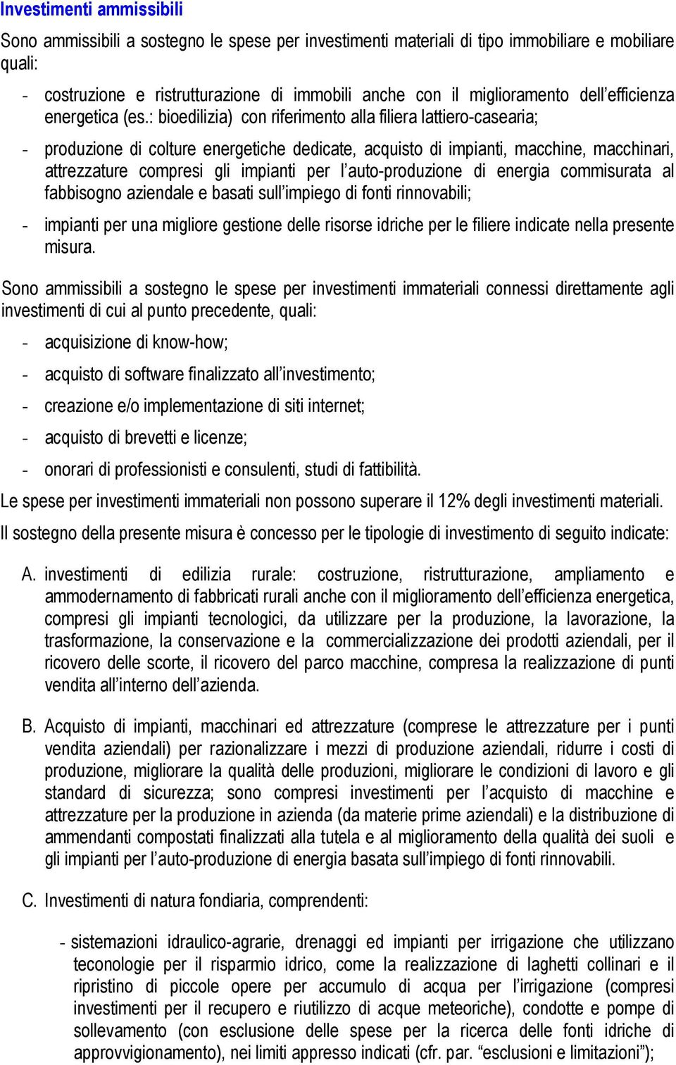 : bioedilizia) con riferimento alla filiera lattiero-casearia; - produzione di colture energetiche dedicate, acquisto di impianti, macchine, macchinari, attrezzature compresi gli impianti per l