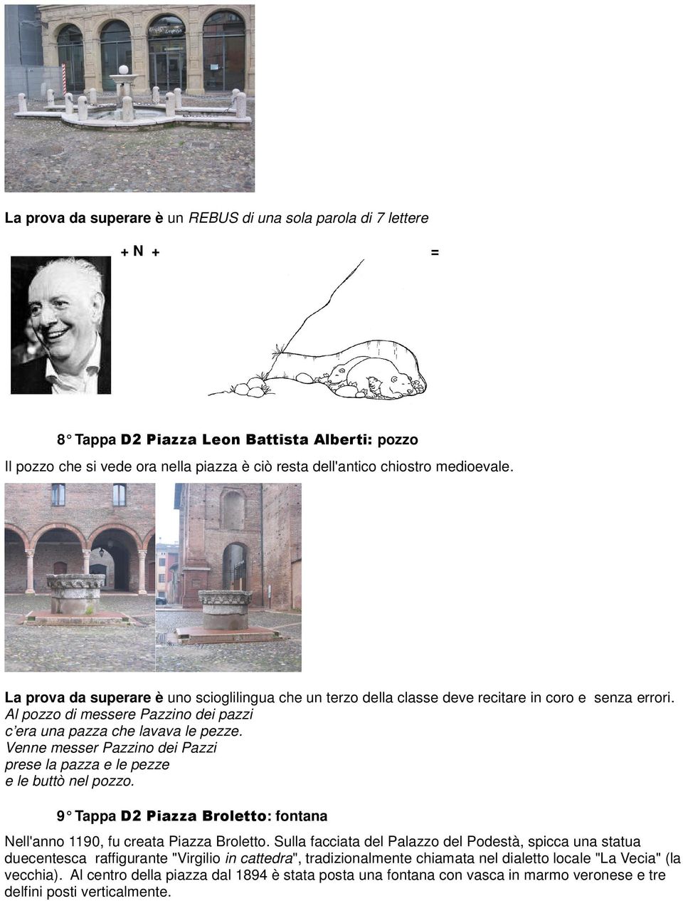 Venne messer Pazzino dei Pazzi prese la pazza e le pezze e le buttò nel pozzo. 9 Tappa D2 Piazza Broletto: fontana Nell'anno 1190, fu creata Piazza Broletto.