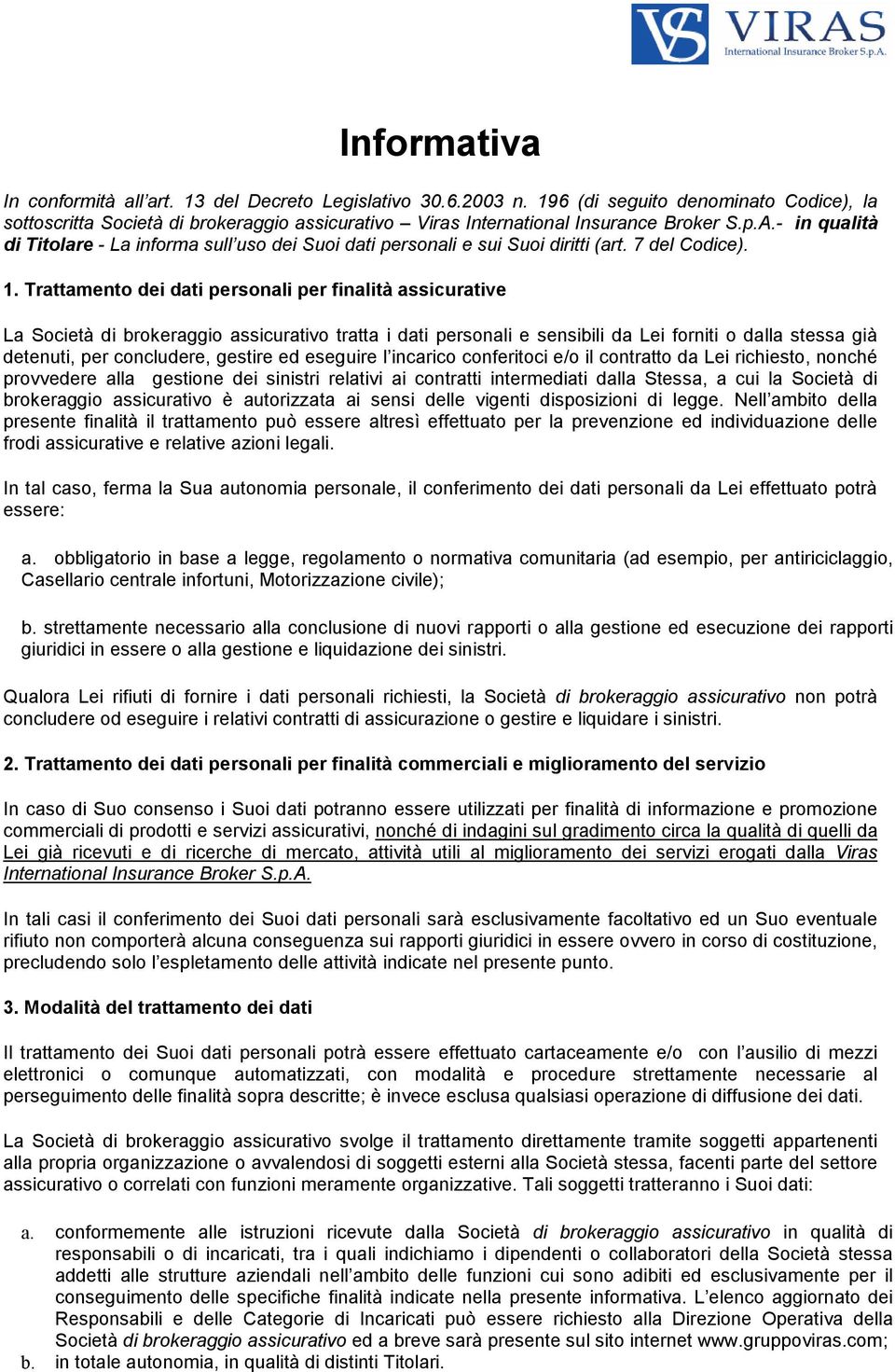 - in qualità di Titolare - La informa sull uso dei Suoi dati personali e sui Suoi diritti (art. 7 del Codice). 1.