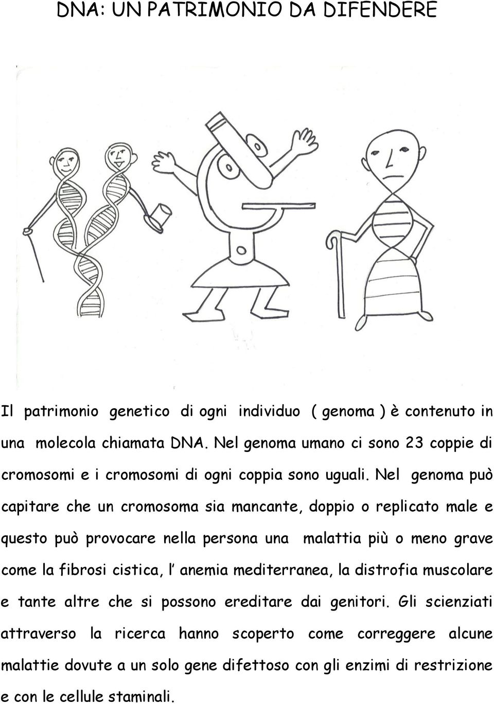 Nel genoma può capitare che un cromosoma sia mancante, doppio o replicato male e questo può provocare nella persona una malattia più o meno grave come la fibrosi