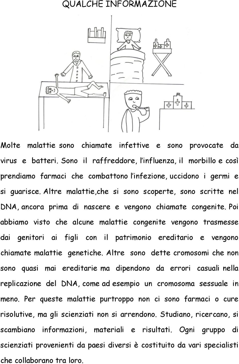 Altre malattie,che si sono scoperte, sono scritte nel DNA, ancora prima di nascere e vengono chiamate congenite.