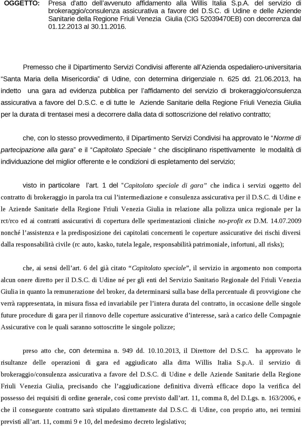 Premesso che il Dipartimento Servizi Condivisi afferente all Azienda ospedaliero-universitaria Santa Maria della Misericordia di Udine, con determina dirigenziale n. 625 dd. 21.06.