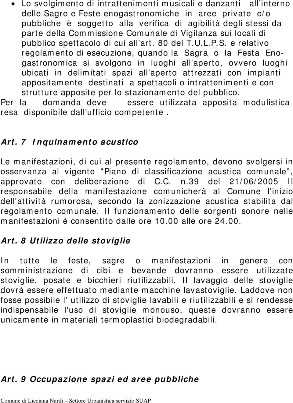 e relativo regolamento di esecuzione, quando la Sagra o la Festa Enogastronomica si svolgono in luoghi all aperto, ovvero luoghi ubicati in delimitati spazi all aperto attrezzati con impianti