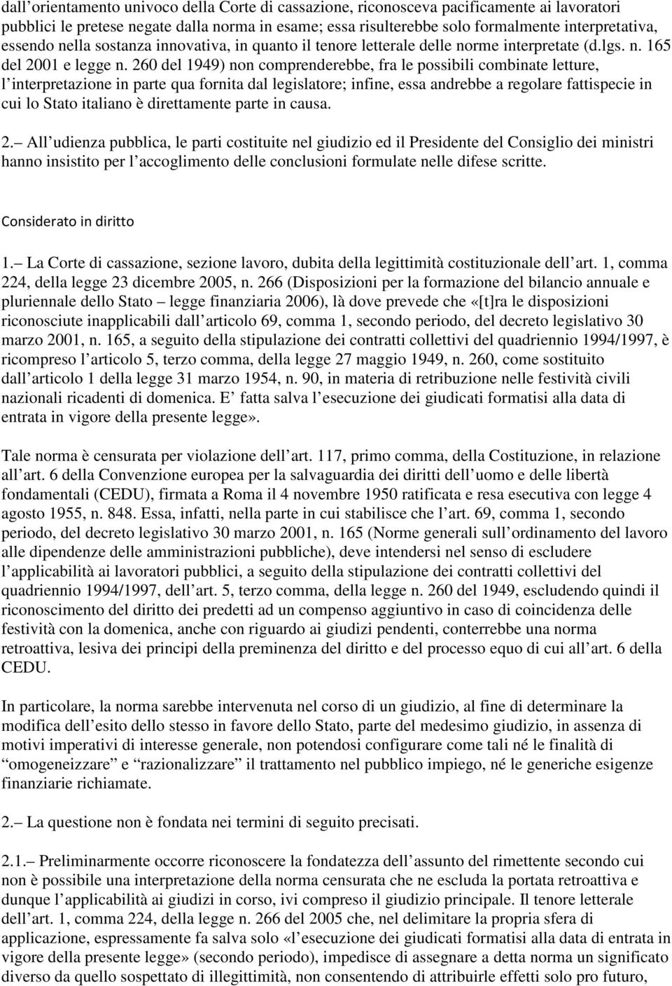 260 del 1949) non comprenderebbe, fra le possibili combinate letture, l interpretazione in parte qua fornita dal legislatore; infine, essa andrebbe a regolare fattispecie in cui lo Stato italiano è