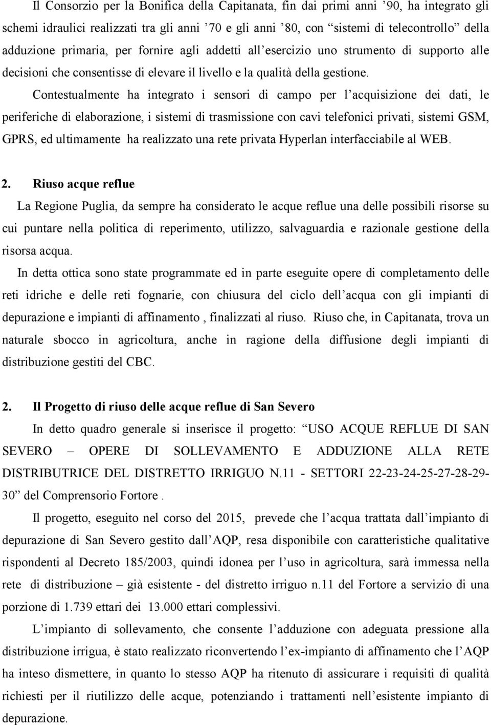 Contestualmente ha integrato i sensori di campo per l acquisizione dei dati, le periferiche di elaborazione, i sistemi di trasmissione con cavi telefonici privati, sistemi GSM, GPRS, ed ultimamente